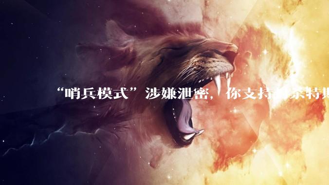 “哨兵模式”涉嫌泄密,你支持封杀特斯拉吗?