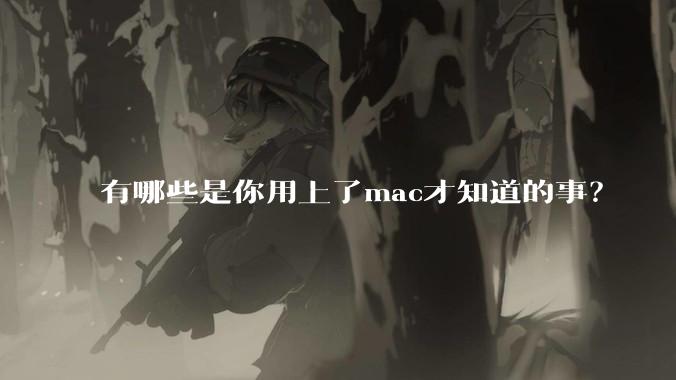 有哪些是你用上了mac才知道的事?