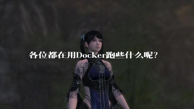 各位都在用Docker跑些什么呢?