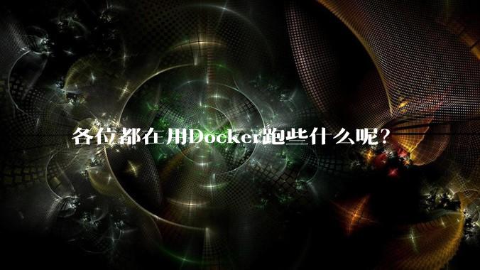 各位都在用Docker跑些什么呢?