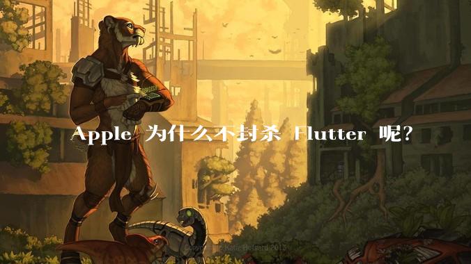 Apple 为什么不封杀 Flutter 呢?