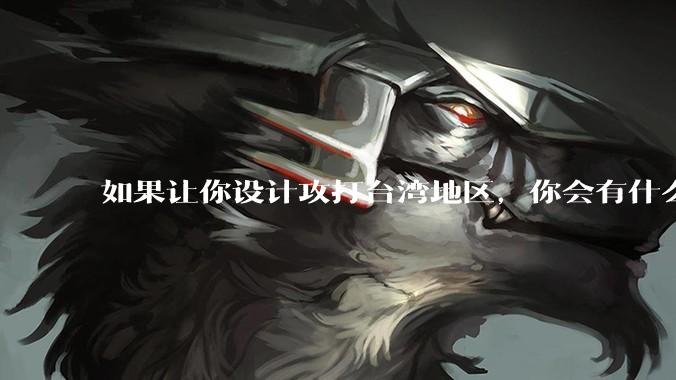 如果让你设计攻打台湾地区,你会有什么好的想法和打法?