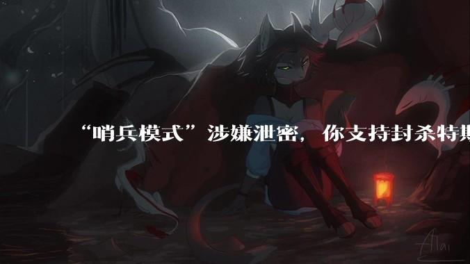 “哨兵模式”涉嫌泄密,你支持封杀特斯拉吗?
