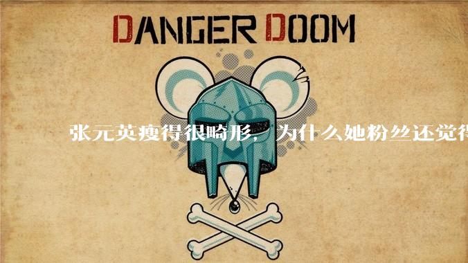 张元英瘦得很畸形,为什么她粉丝还觉得是完美身材?