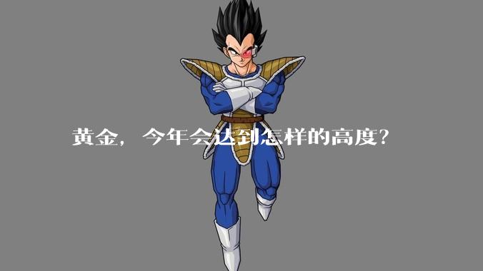 黄金,今年会达到怎样的高度?