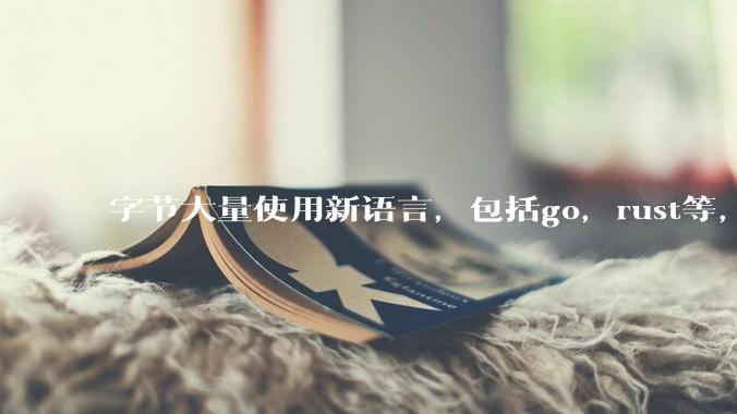 字节大量使用新语言,包括go,rust等,为什么阿里一直都抱着j***a不松手?