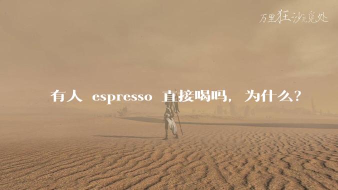 有人 espresso 直接喝吗,为什么?